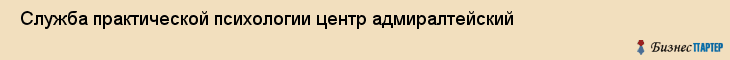  Служба практической психологии центр адмиралтейский , Санкт-Петербург