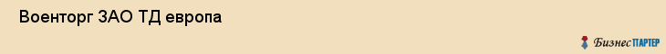  Военторг ЗАО ТД европа , Санкт-Петербург