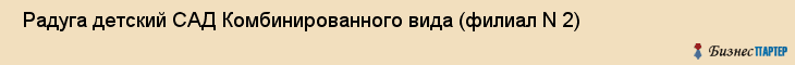  Радуга детский САД Комбинированного вида (филиал N 2) , Санкт-Петербург