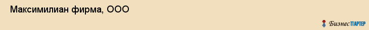  Максимилиан фирма, ООО , Санкт-Петербург