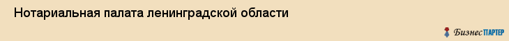  Нотариальная палата ленинградской области , Санкт-Петербург