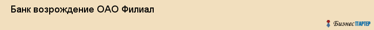  Банк возрождение ОАО Филиал , Санкт-Петербург