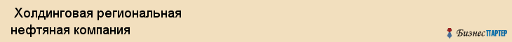  Холдинговая региональная нефтяная компания , Санкт-Петербург