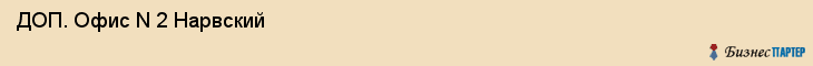  ДОП. Офис N 2 Нарвский , Санкт-Петербург