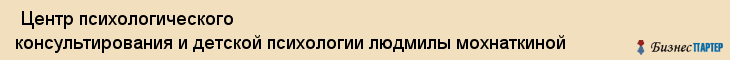  Центр психологического консультирования и детской психологии людмилы мохнаткиной , Санкт-Петербург