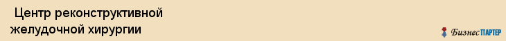  Центр реконструктивной желудочной хирургии , Санкт-Петербург