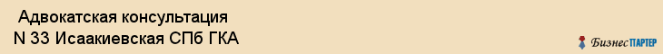  Адвокатская консультация N 33 Исаакиевская СПб ГКА , Санкт-Петербург