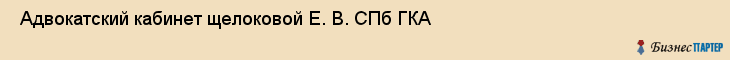  Адвокатский кабинет щелоковой Е. В. СПб ГКА , Санкт-Петербург