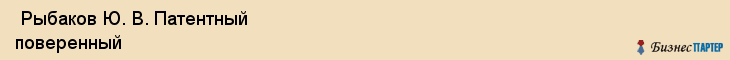  Рыбаков Ю. В. Патентный поверенный , Санкт-Петербург