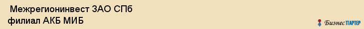  Межрегионинвест ЗАО СПб филиал АКБ МИБ , Санкт-Петербург