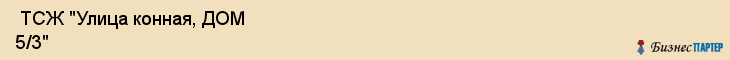  ТСЖ "Улица конная, ДОМ 5/3" , Санкт-Петербург