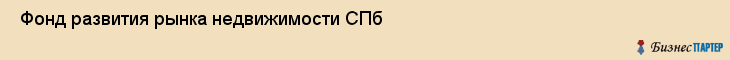  Фонд развития рынка недвижимости СПб , Санкт-Петербург