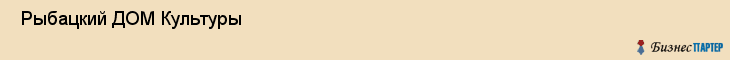  Рыбацкий ДОМ Культуры , Санкт-Петербург