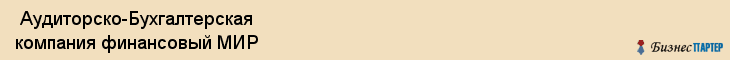  Аудиторско-Бухгалтерская компания финансовый МИР , Санкт-Петербург