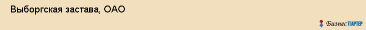  Выборгская застава, ОАО , Санкт-Петербург