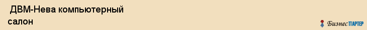  ДВМ-Нева компьютерный салон , Санкт-Петербург