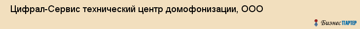  Цифрал-Сервис технический центр домофонизации, ООО , Санкт-Петербург