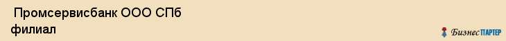  Промсервисбанк ООО СПб филиал , Санкт-Петербург