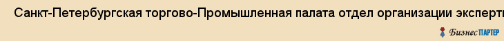  Санкт-Петербургская торгово-Промышленная палата отдел организации экспертизы и удостоверения документов , Санкт-Петербург