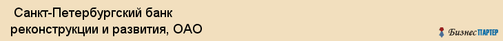  Санкт-Петербургский банк реконструкции и развития, ОАО , Санкт-Петербург