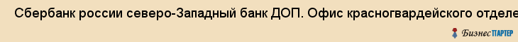  Сбербанк россии северо-Западный банк ДОП. Офис красногвардейского отделения N 8074/0063 , Санкт-Петербург