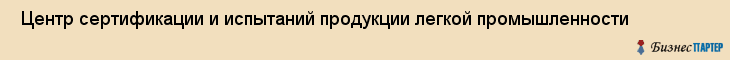  Центр сертификации и испытаний продукции легкой промышленности , Санкт-Петербург