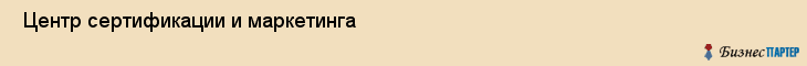  Центр сертификации и маркетинга , Санкт-Петербург