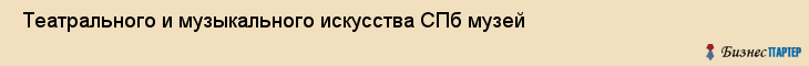  Театрального и музыкального искусства СПб музей , Санкт-Петербург