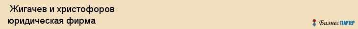  Жигачев и христофоров юридическая фирма , Санкт-Петербург