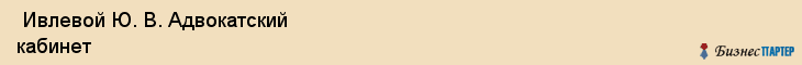  Ивлевой Ю. В. Адвокатский кабинет , Санкт-Петербург