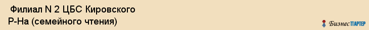  Филиал N 2 ЦБС Кировского Р-На (семейного чтения) , Санкт-Петербург