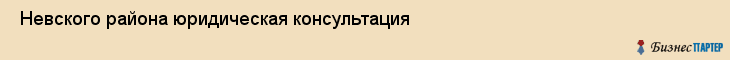  Невского района юридическая консультация , Санкт-Петербург