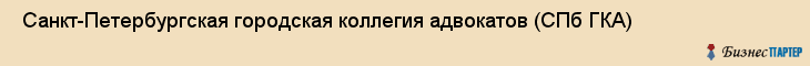  Санкт-Петербургская городская коллегия адвокатов (СПб ГКА) , Санкт-Петербург