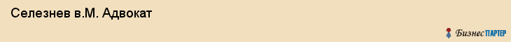  Селезнев в.М. Адвокат , Санкт-Петербург