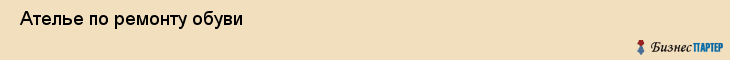  Ателье по ремонту обуви , Санкт-Петербург