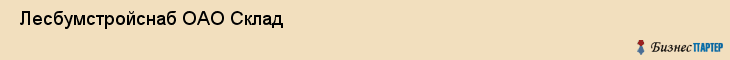  Лесбумстройснаб ОАО Склад , Санкт-Петербург
