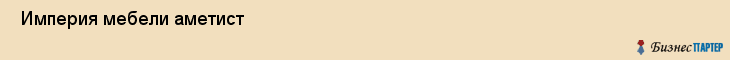  Империя мебели аметист , Санкт-Петербург