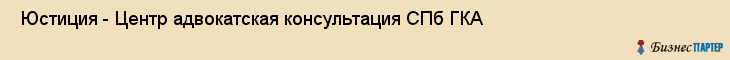  Юстиция - Центр адвокатская консультация СПб ГКА , Санкт-Петербург