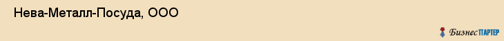  Нева-Металл-Посуда, ООО , Санкт-Петербург