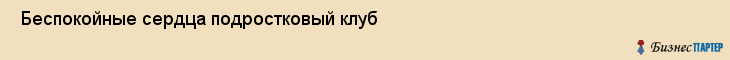  Беспокойные сердца подростковый клуб , Санкт-Петербург
