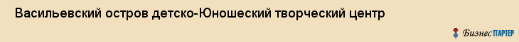  Васильевский остров детско-Юношеский творческий центр , Санкт-Петербург
