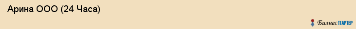  Арина ООО (24 Часа) , Санкт-Петербург