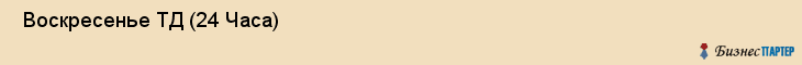 Воскресенье ТД (24 Часа) , Санкт-Петербург