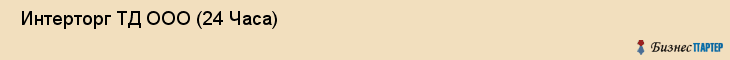  Интерторг ТД ООО (24 Часа) , Санкт-Петербург