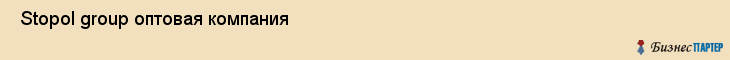  Stopol group оптовая компания , Санкт-Петербург