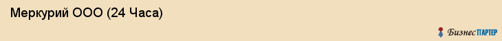  Меркурий ООО (24 Часа) , Санкт-Петербург