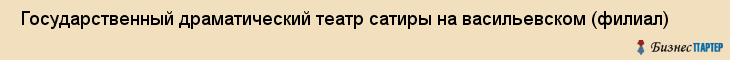  Государственный драматический театр сатиры на васильевском (филиал) , Санкт-Петербург