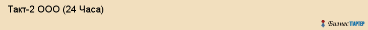  Такт-2 ООО (24 Часа) , Санкт-Петербург