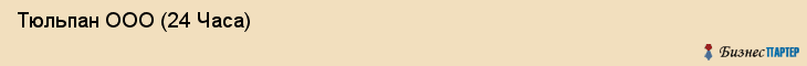  Тюльпан ООО (24 Часа) , Санкт-Петербург