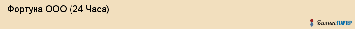  Фортуна ООО (24 Часа) , Санкт-Петербург